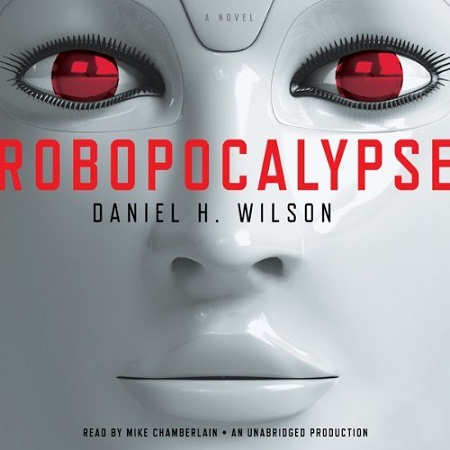 Robopocalypse: A Novel - Daniel H. Wilson