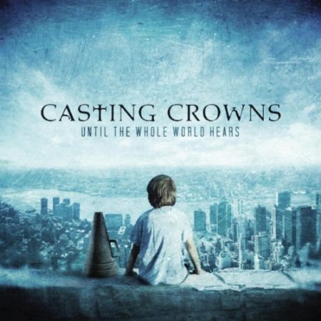 Casting Crowns: Until The Whole World Hears