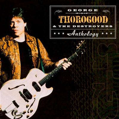 George Thorogood & The Destroyers - Anthology